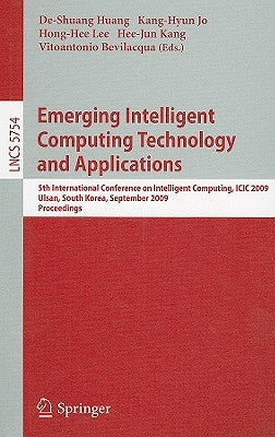 Emerging Intelligent Computing Technology and Applications: 5th International Conference on Intelligent Computing, ICIC 2009 Ulsan, South Korea, Septe by Huang, De-Shuang