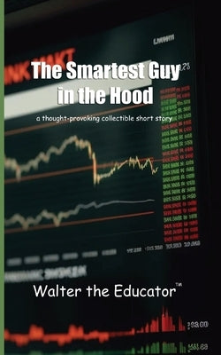 The Smartest Guy in the Hood: A Thought-Provoking Collectible Short Story by Walter the Educator