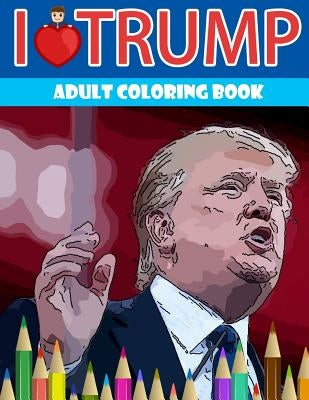 I love Trump Adult coloring book: Donald Trump coloring book (Off-Color Coloring Books) by Underground Team