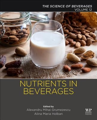 Nutrients in Beverages: Volume 12: The Science of Beverages by Grumezescu, Alexandru