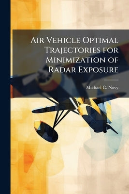Air Vehicle Optimal Trajectories for Minimization of Radar Exposure by Novy, Michael C.