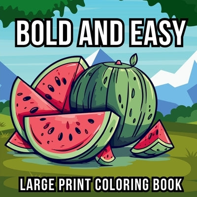 Bold and Easy Large Print Coloring Book: 51 Big and Simple Designs for Seniors, Beginners and Kids - Featuring Nature, Flowers, Animals, Still Life, F by Goleman, Noah
