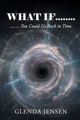 What If You Could Go Back in Time by Jensen, Glenda