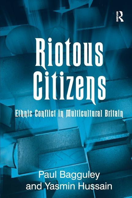 Riotous Citizens: Ethnic Conflict in Multicultural Britain by Bagguley, Paul
