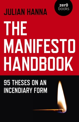 The Manifesto Handbook: 95 Theses on an Incendiary Form by Hanna, Julian
