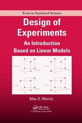 Design of Experiments: An Introduction Based on Linear Models by Morris, Max