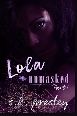 Lola Unmasked pt. 1 by Presley, S. K.