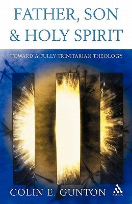 Father, Son and Spirit: Essays Toward a Fully Trinitarian Theology by Gunton, Colin E.