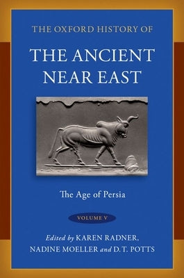 The Oxford History of the Ancient Near East: Volume V: The Age of Persia by Radner, Karen