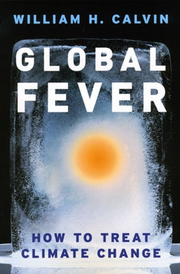 Global Fever: How to Treat Climate Change by Calvin, William H.