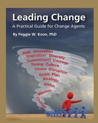Leading Change: A Practical Guide for Change Agents by Koon, Peggie Ward