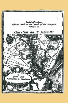 Gullah/Geechee: Africa's Seeds in the Winds of the Diaspora Volume V-Chastun and e Islandts by Goodwine, Queen Quet Marquetta L.