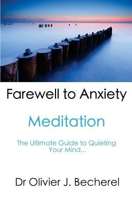 Farewell to Anxiety - Meditation: The Ultimate Guide to quieting your mind... by Becherel, Olivier J.