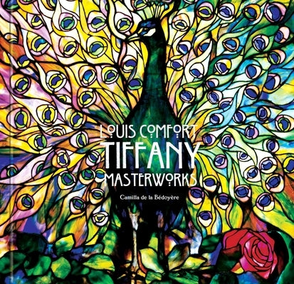 Louis Comfort Tiffany: Masterworks by Bédoyère, Camilla