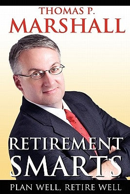 Retirement Smarts: Plan Well, Retire Well by Marshall, Thomas P.