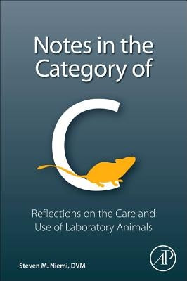 Notes in the Category of C: Reflections on Laboratory Animal Care and Use by Niemi, Steven M.