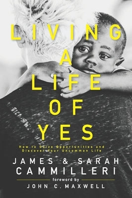 Living a Life of Yes: How to Seize Opportunities and Discover Your Uncommon Life by Cammilleri, Sarah