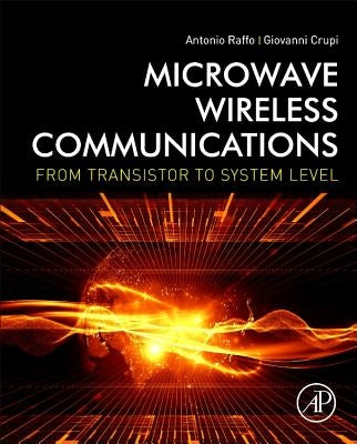 Microwave Wireless Communications: From Transistor to System Level by Raffo, Antonio