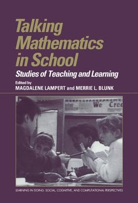 Talking Mathematics in School: Studies of Teaching and Learning by Lampert, Magdalene