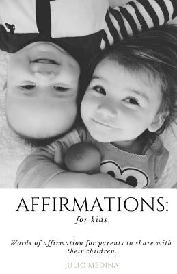 Affirmations: For Kids: Words of Affirmation for Parents to Share with Their Children. by Medina, Julio