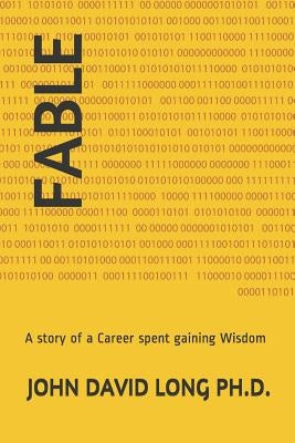 Fable: A story of a Career spent gaining Wisdom by Long Ph. D., John David