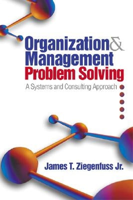 Organization and Management Problem Solving: A Systems and Consulting Approach by Ziegenfuss, James T.