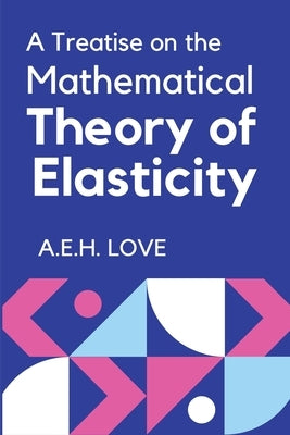 A Treatise on the Mathematical Theory of Elasticity by Love, A. E. H.