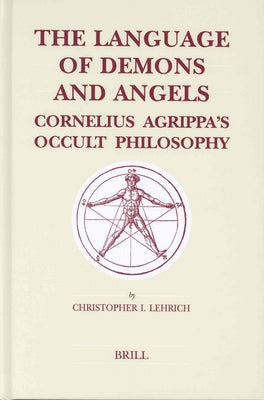 The Language of Demons and Angels: Cornelius Agrippa's Occult Philosophy by Lehrich