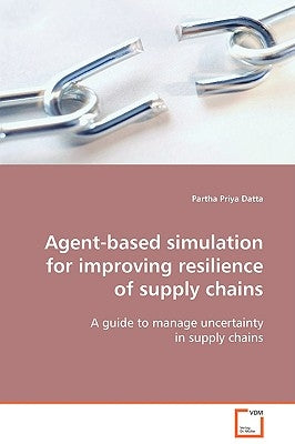 Agent-based simulation for improving resilience of supply chains by Datta, Partha Priya