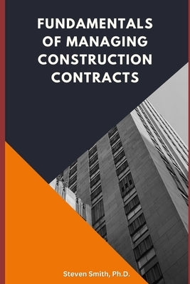 Fundamentals of Managing Construction Contracts by Smith, Steven