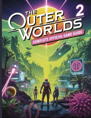 The Outer Worlds 2 Complete Official Game Guide: Master Every Faction, Weapon, and Hidden Quest in Halcyon's Next Chapter by Alexander, Ryan G.