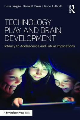 Technology Play and Brain Development: Implications for the Future of Human Behaviors by Bergen, Doris