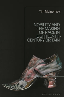 Nobility and the Making of Race in Eighteenth-Century Britain by Inerney, Tim MC