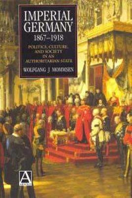 Imperial Germany 1867-1918: Politics, Culture, and Society in an Authoritarian State by Mommsen, Wolfgang J.