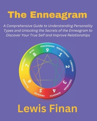 The Enneagram: A Comprehensive Guide to Understanding Personality Types and Unlocking the Secrets of the Enneagram to Discover Your T by Finan, Lewis
