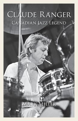 Claude Ranger: Canadian Jazz Legend by Miller, Mark