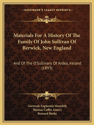Materials For A History Of The Family Of John Sullivan Of Berwick, New England: And Of The O'Sullivans Of Ardea, Ireland (1893) by Meredith, Gertrude Euphemia