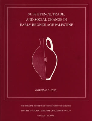 Subsistence, Trade, and Social Change in Early Bronze Age Palestine by Esse, Douglas