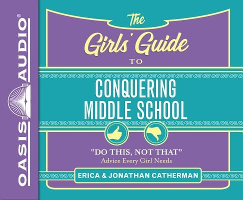 The Girls' Guide to Conquering Middle School (Library Edition): "do This, Not That" Advice Every Girl Needs by Catherman, Erica