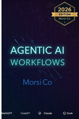 Agentic AI Workflows: 200+ Autonomous AI Agent Templates for Business Automation 2026 by Co, Morsi