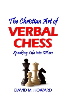 The Christian Art of Verbal Chess: Speaking Life into Others by Howard, David M.