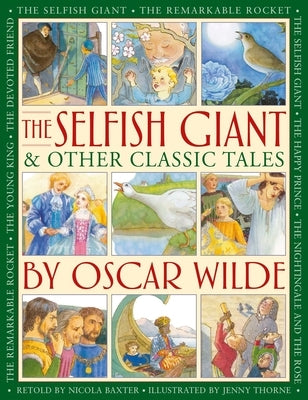 The Selfish Giant & Other Classic Tales by Oscar Wilde: Retellings of the Nightingale and the Rose, the Devoted Friend, the Remarkable Rocket, the You by Baxter, Nicola