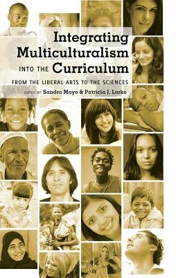 Integrating Multiculturalism into the Curriculum: From the Liberal Arts to the Sciences by Steinberg, Shirley R.
