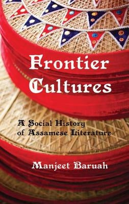 Frontier Cultures: A Social History of Assamese Literature by Baruah, Manjeet