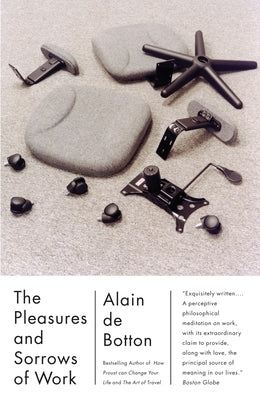 The Pleasures and Sorrows of Work by De Botton, Alain