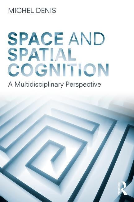 Space and Spatial Cognition: A Multidisciplinary Perspective by Denis, Michel