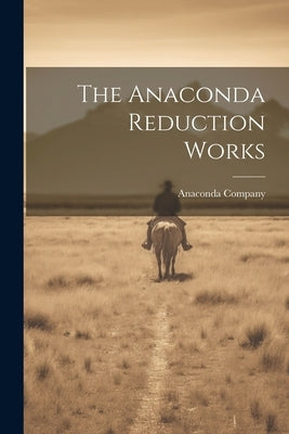 The Anaconda Reduction Works by Company, Anaconda