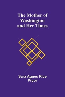 The Mother of Washington and Her Times by Pryor, Sara Agnes