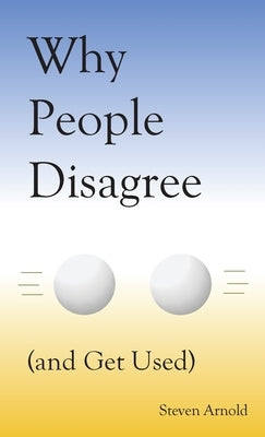 Why People Disagree by Arnold, Steven