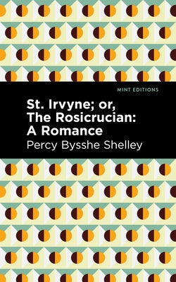 St. Irvyne; Or the Rosicrucian: A Romance by Shelley, Percy Bysshe